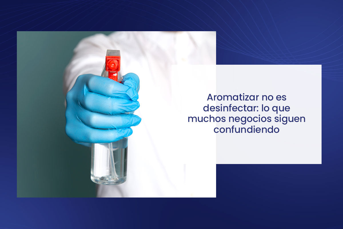 Aromatizar no es desinfectar: lo que muchos negocios siguen confundiendo