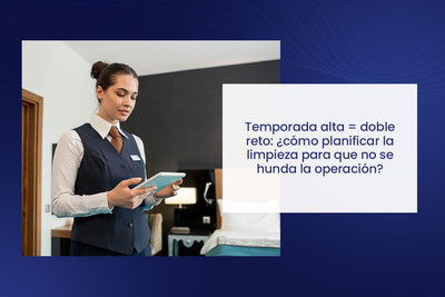 🏨 Temporada alta = doble reto: ¿cómo planificar la limpieza para que no se hunda la operación?