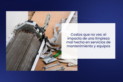 💸 Costos que no ves: el impacto de una limpieza mal hecha en servicios de mantenimiento y equipos